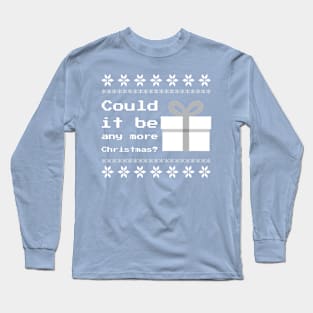 Merry Christmas Happy Holidays Could It Be Any More Christmas? Long Sleeve T-Shirt